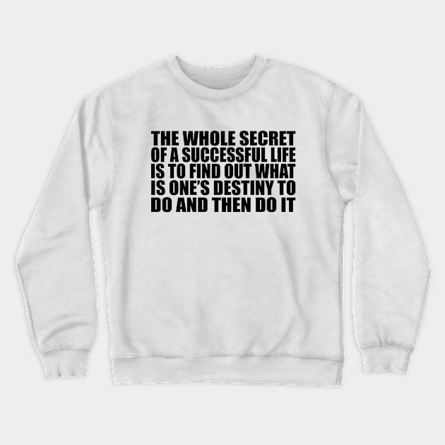 The whole secret of a successful life is to find out what is one’s destiny to do, and then do it Crewneck Sweatshirt by Geometric Designs